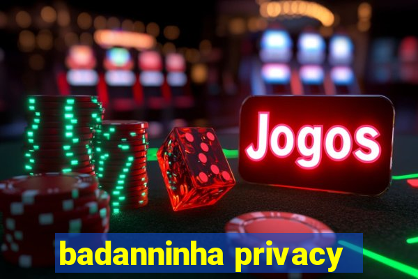 badanninha privacy